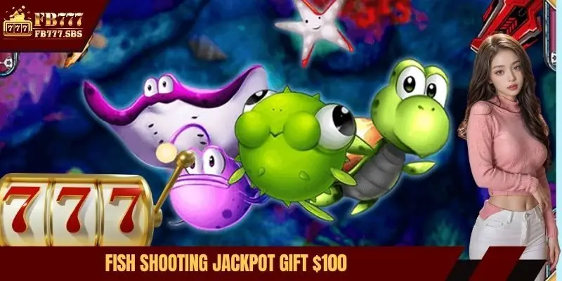 fish shooting jackpot gift 100$